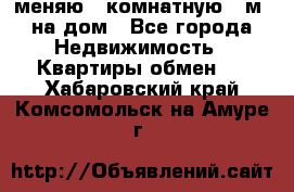 меняю 2-комнатную 54м2 на дом - Все города Недвижимость » Квартиры обмен   . Хабаровский край,Комсомольск-на-Амуре г.